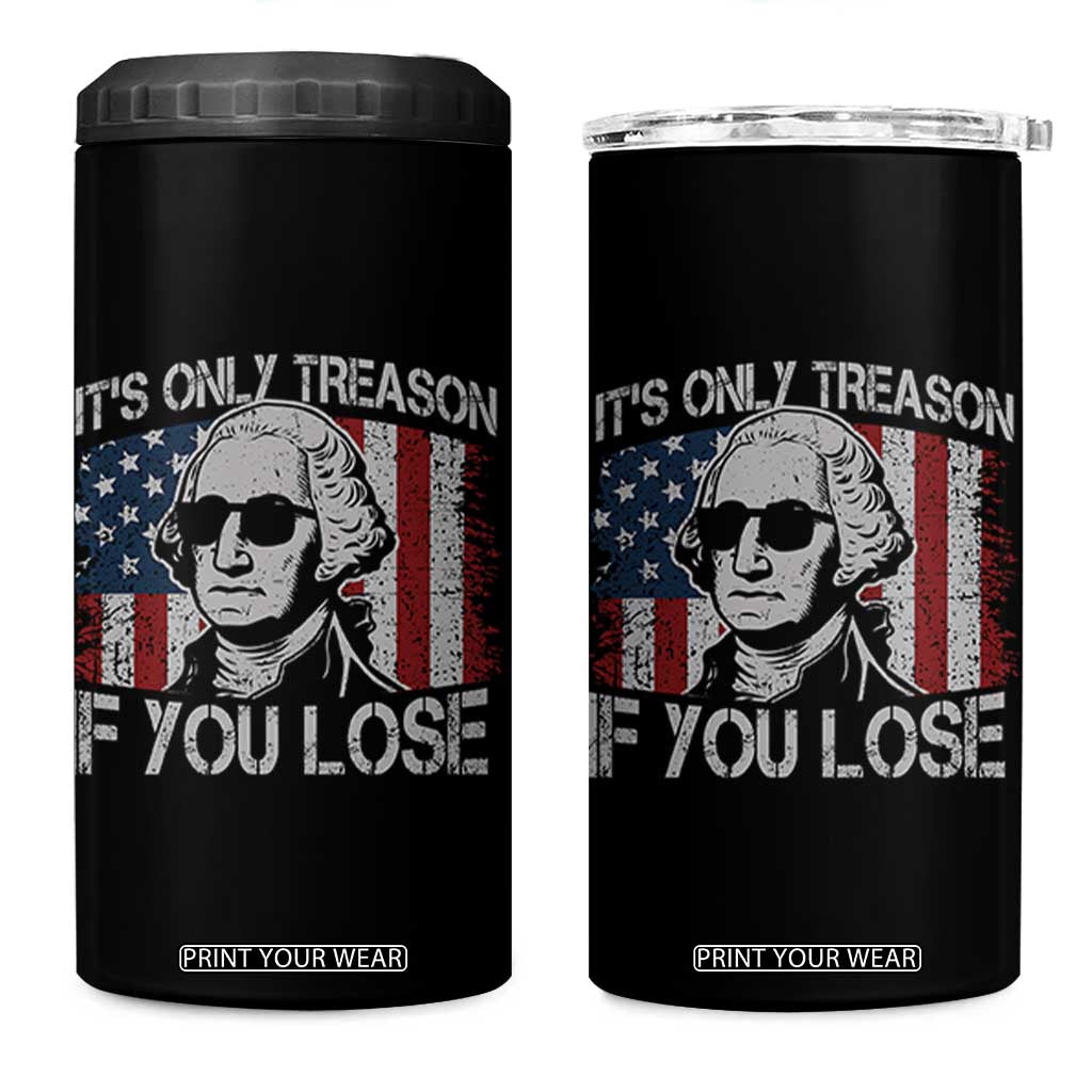 Its Only Treason If You Lose 4th Of July 4 in 1 Can Cooler Tumbler George Washington American Flag TS10 One Size: 16 oz Black Print Your Wear