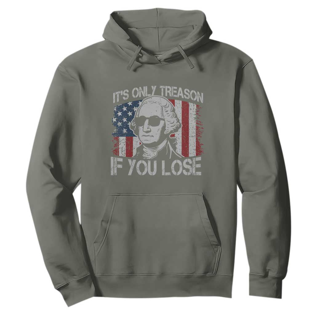 Its Only Treason If You Lose 4th Of July Hoodie George Washington American Flag TS10 Military Green Print Your Wear
