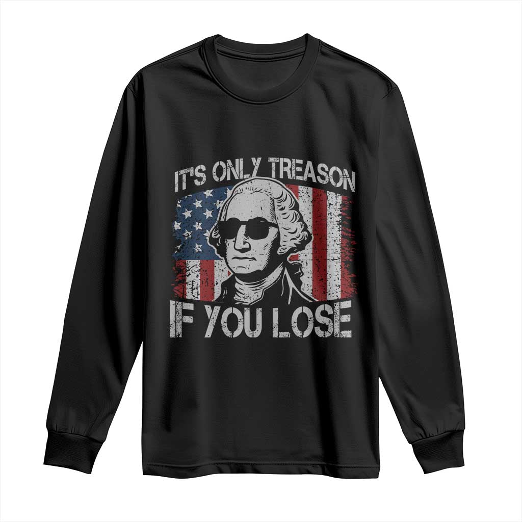 Its Only Treason If You Lose 4th Of July Long Sleeve Shirt George Washington American Flag TS10 Black Print Your Wear