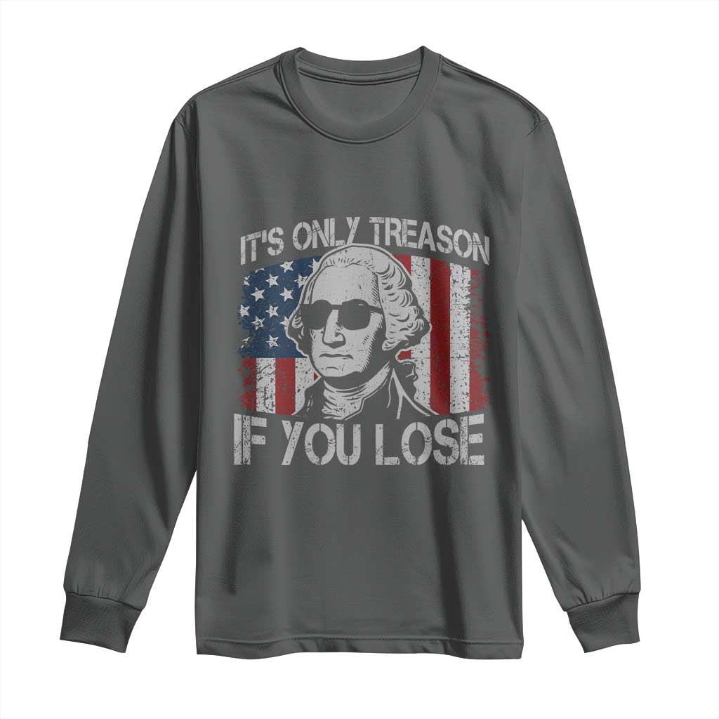 Its Only Treason If You Lose 4th Of July Long Sleeve Shirt George Washington American Flag TS10 Dark Heather Print Your Wear