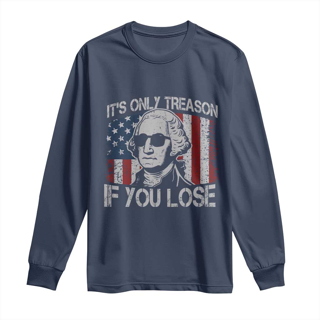 Its Only Treason If You Lose 4th Of July Long Sleeve Shirt George Washington American Flag TS10 Navy Print Your Wear