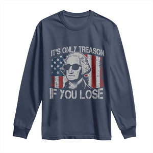 Its Only Treason If You Lose 4th Of July Long Sleeve Shirt George Washington American Flag TS10 Navy Print Your Wear