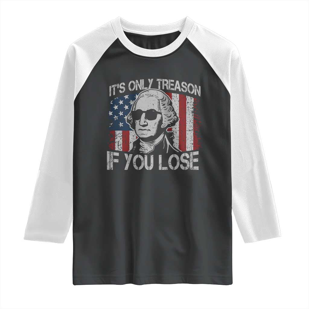 Its Only Treason If You Lose 4th Of July Raglan Shirt George Washington American Flag TS10 Black White Print Your Wear