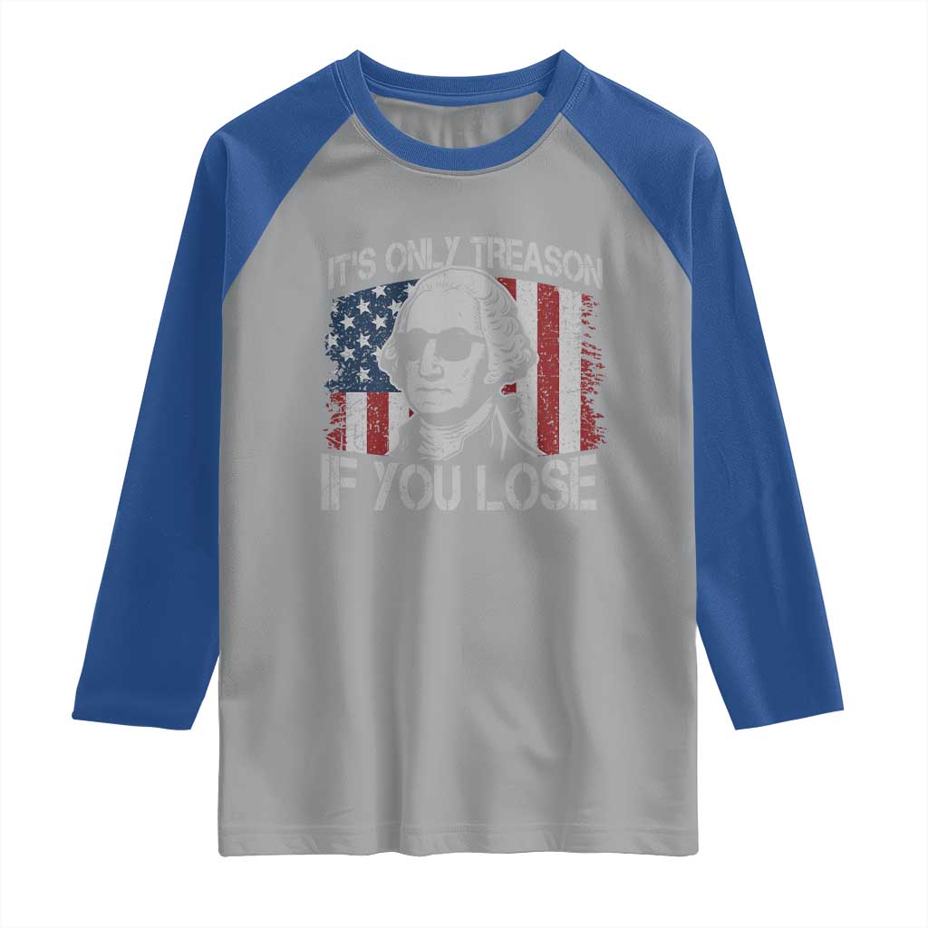 Its Only Treason If You Lose 4th Of July Raglan Shirt George Washington American Flag TS10 Sport Gray Royal Print Your Wear