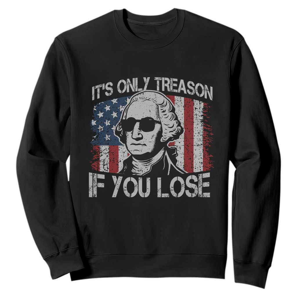 Its Only Treason If You Lose 4th Of July Sweatshirt George Washington American Flag TS10 Black Print Your Wear