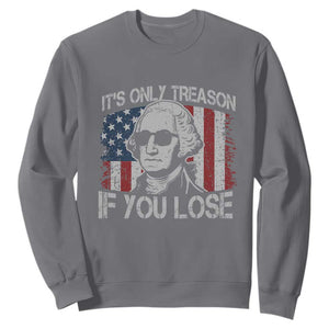 Its Only Treason If You Lose 4th Of July Sweatshirt George Washington American Flag TS10 Charcoal Print Your Wear