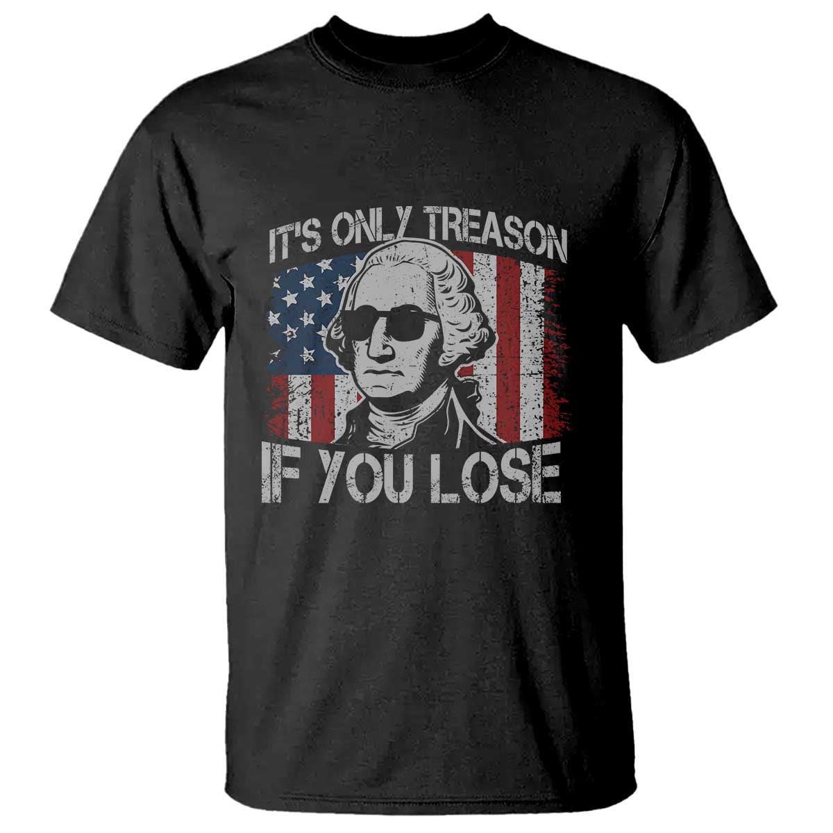 Its Only Treason If You Lose 4th Of July T Shirt George Washington American Flag TS10 Black Print Your Wear
