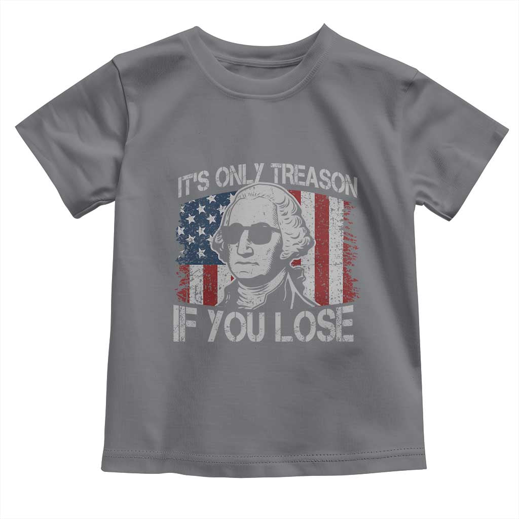 Its Only Treason If You Lose 4th Of July Toddler T Shirt George Washington American Flag TS10 Charcoal Print Your Wear