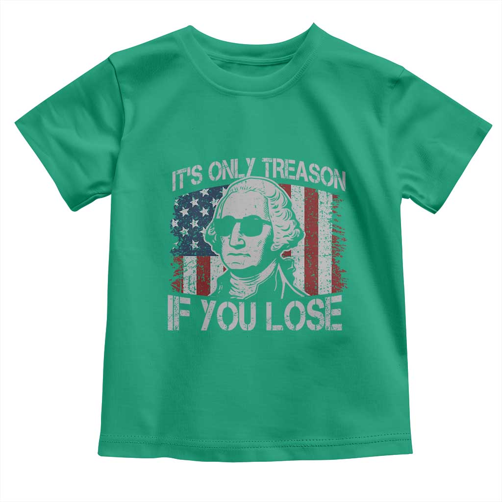 Its Only Treason If You Lose 4th Of July Toddler T Shirt George Washington American Flag TS10 Irish Green Print Your Wear