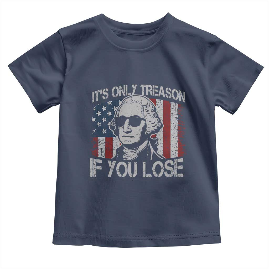 Its Only Treason If You Lose 4th Of July Toddler T Shirt George Washington American Flag TS10 Navy Print Your Wear