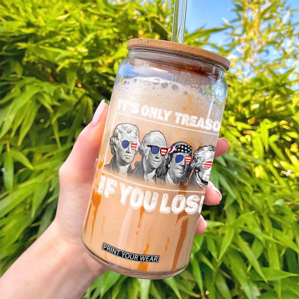 It's Only Treason If You Lose Glass Can Founding Fathers 4th Of July TS10 Print Your Wear