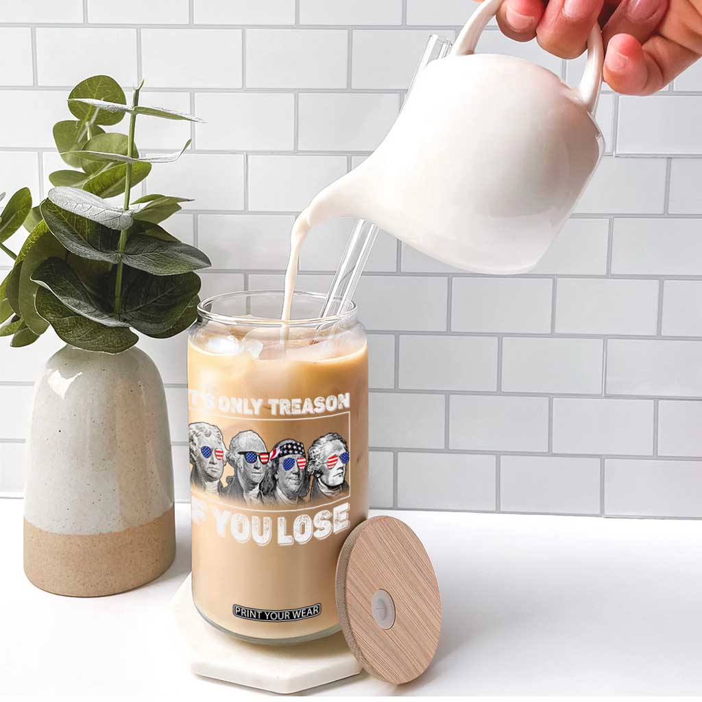 It's Only Treason If You Lose Glass Can Founding Fathers 4th Of July TS10 Print Your Wear