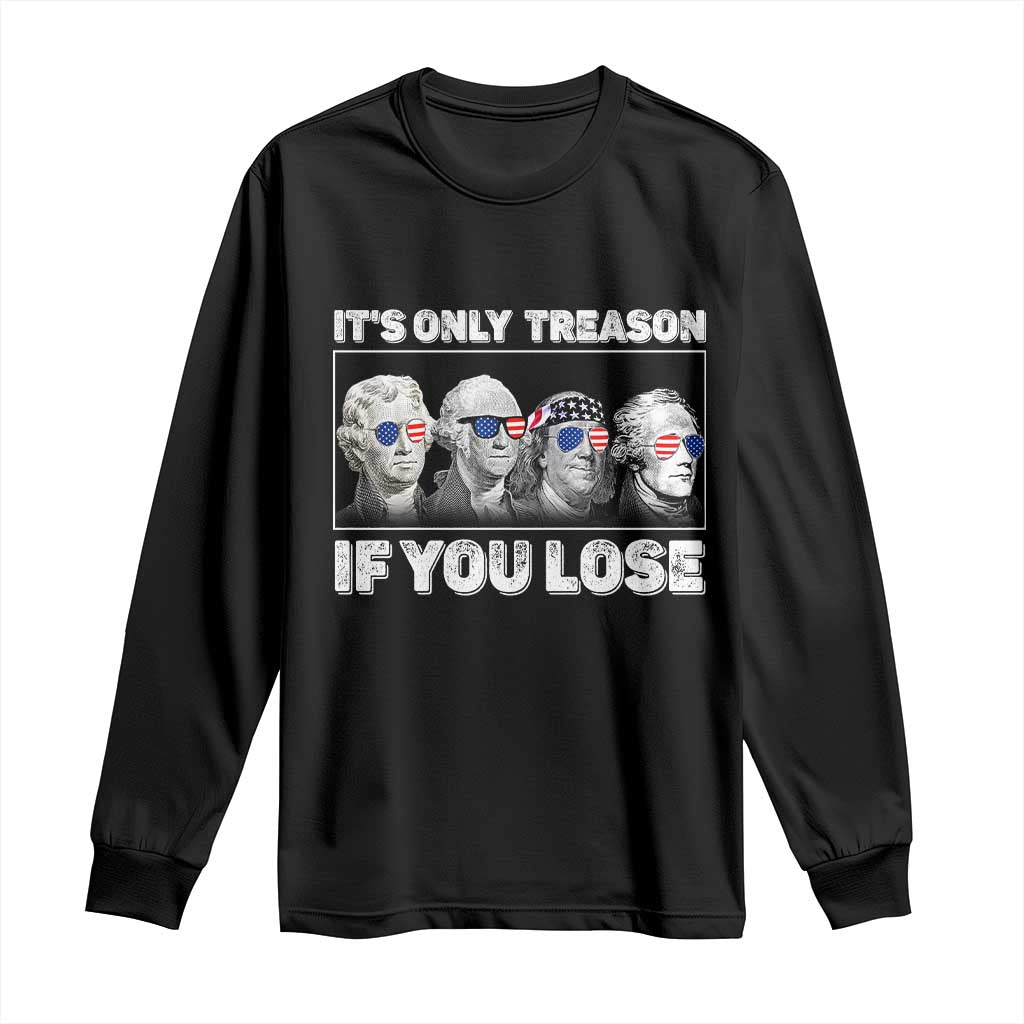 It's Only Treason If You Lose Long Sleeve Shirt Founding Fathers 4th Of July TS10 Black Print Your Wear