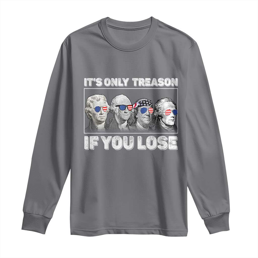 It's Only Treason If You Lose Long Sleeve Shirt Founding Fathers 4th Of July TS10 Charcoal Print Your Wear