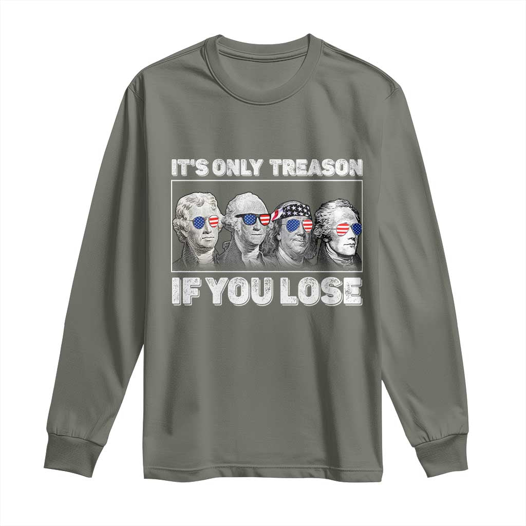It's Only Treason If You Lose Long Sleeve Shirt Founding Fathers 4th Of July TS10 Military Green Print Your Wear