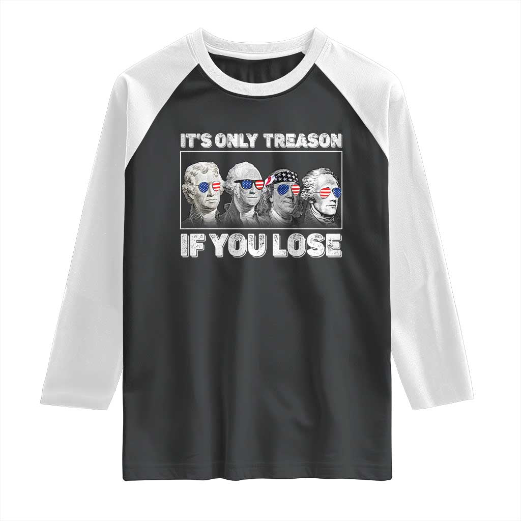 It's Only Treason If You Lose Raglan Shirt Founding Fathers 4th Of July TS10 Black White Print Your Wear