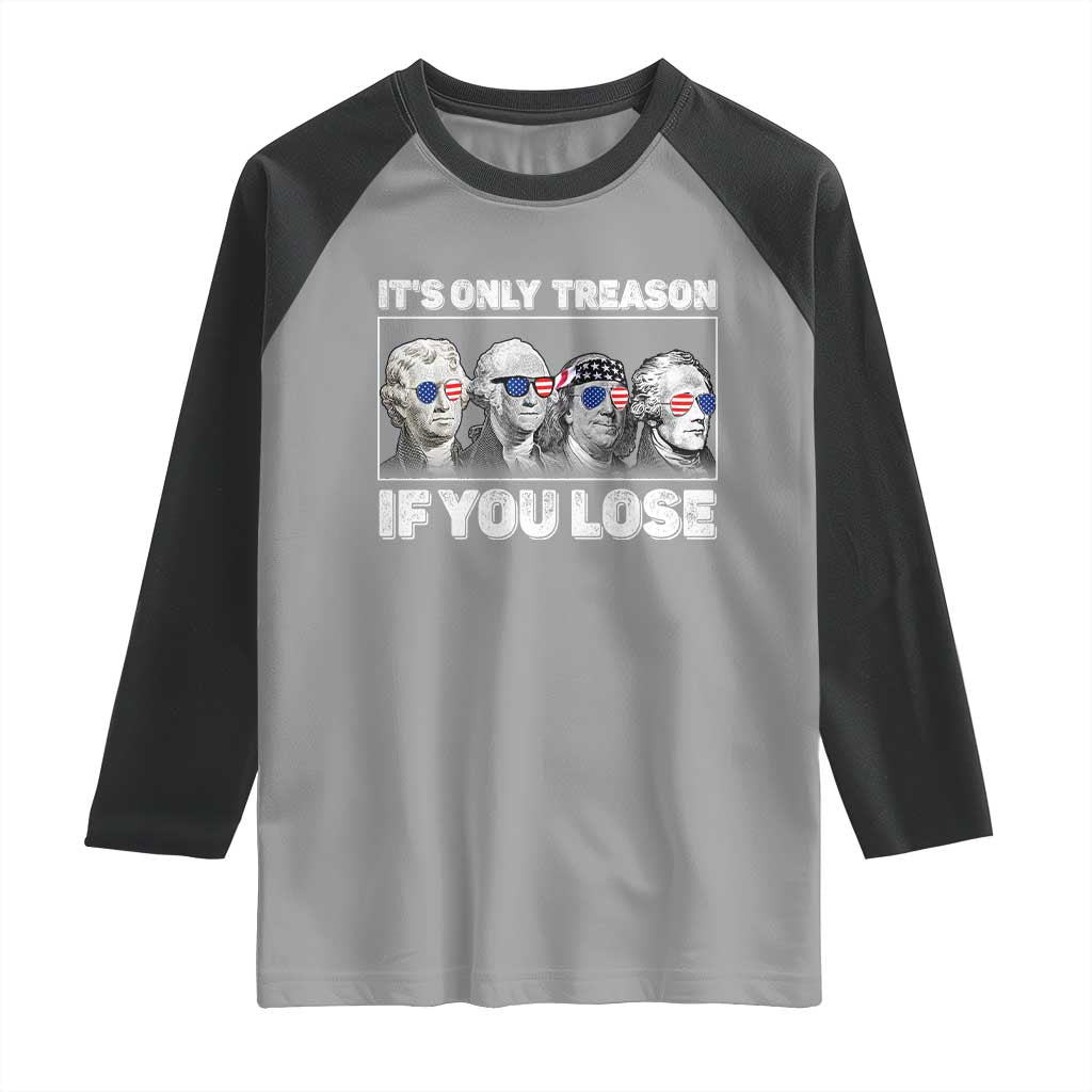 It's Only Treason If You Lose Raglan Shirt Founding Fathers 4th Of July TS10 Sport Gray Black Print Your Wear