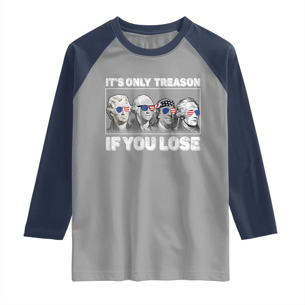 It's Only Treason If You Lose Raglan Shirt Founding Fathers 4th Of July TS10 Sport Gray Navy Print Your Wear