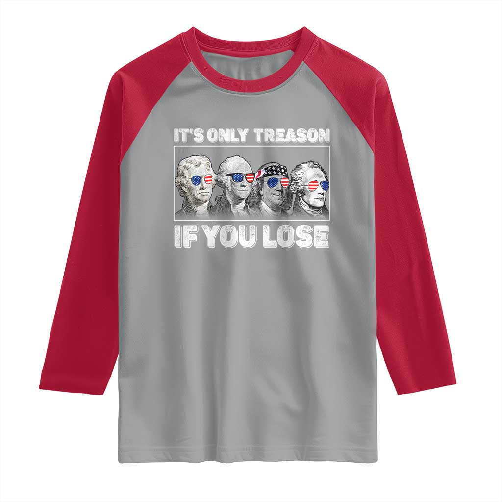 It's Only Treason If You Lose Raglan Shirt Founding Fathers 4th Of July TS10 Sport Gray Red Print Your Wear