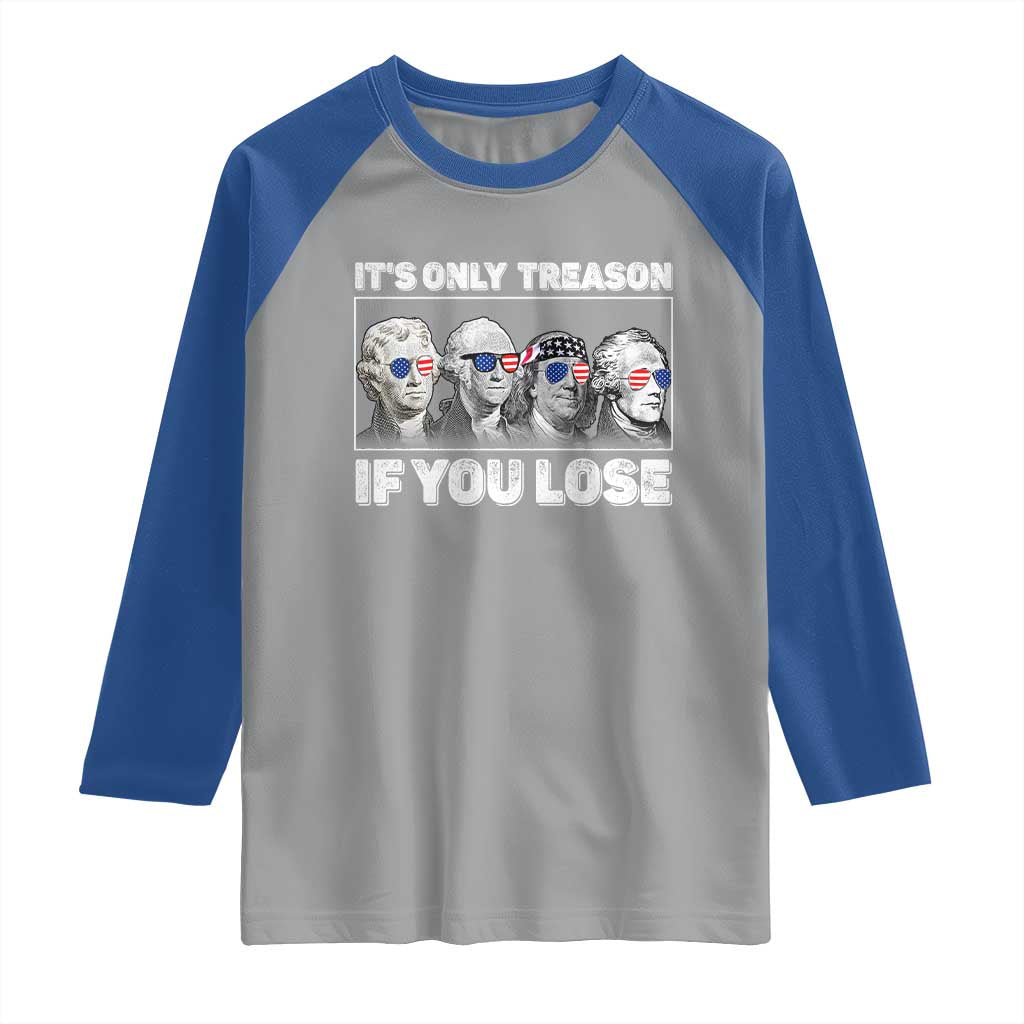 It's Only Treason If You Lose Raglan Shirt Founding Fathers 4th Of July TS10 Sport Gray Royal Print Your Wear