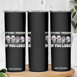 It's Only Treason If You Lose Skinny Tumbler Founding Fathers 4th Of July TS10 Print Your Wear