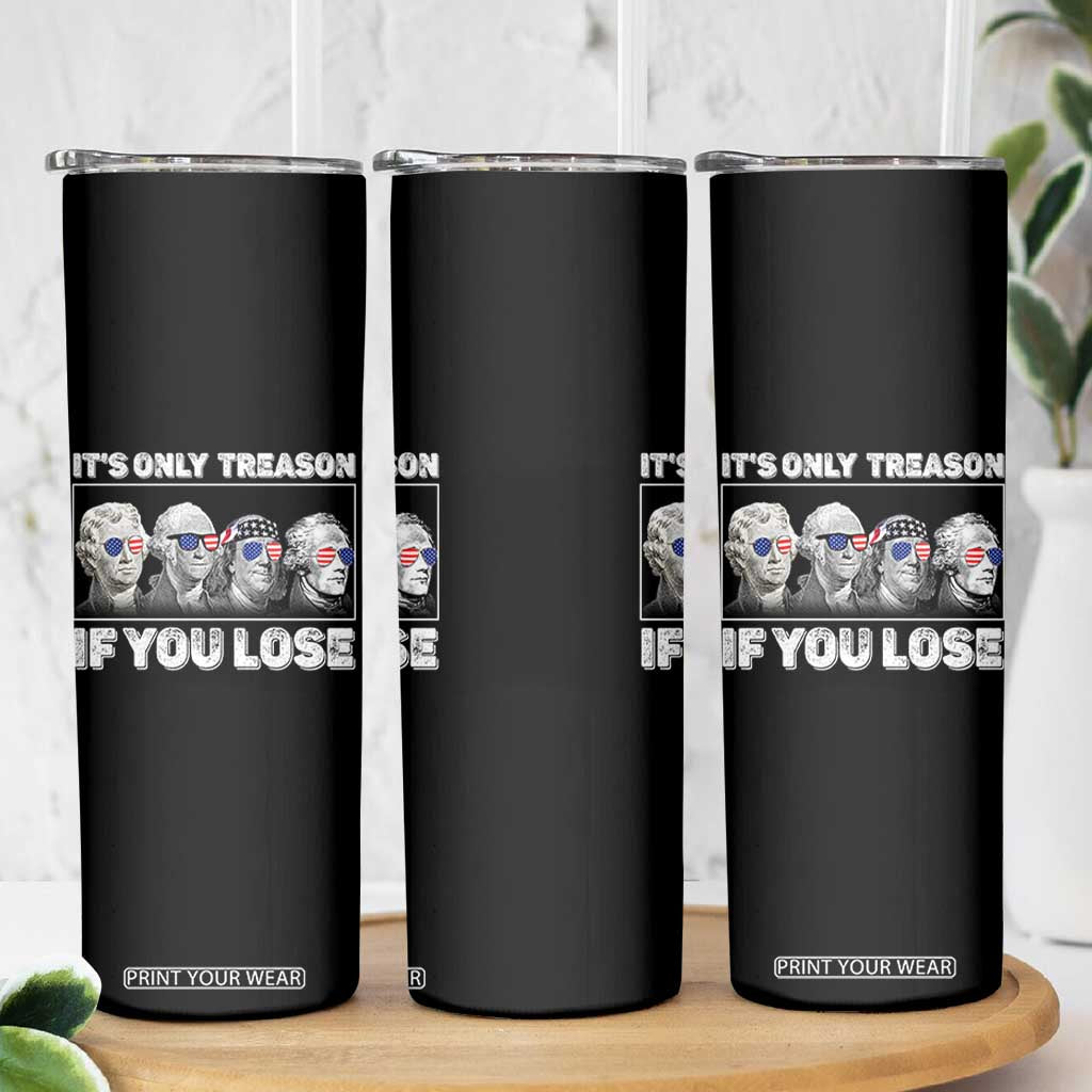 It's Only Treason If You Lose Skinny Tumbler Founding Fathers 4th Of July TS10 Print Your Wear