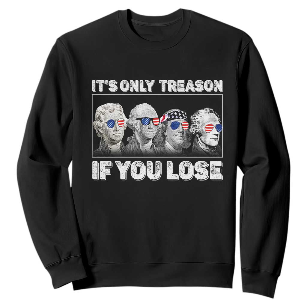 It's Only Treason If You Lose Sweatshirt Founding Fathers 4th Of July TS10 Black Print Your Wear