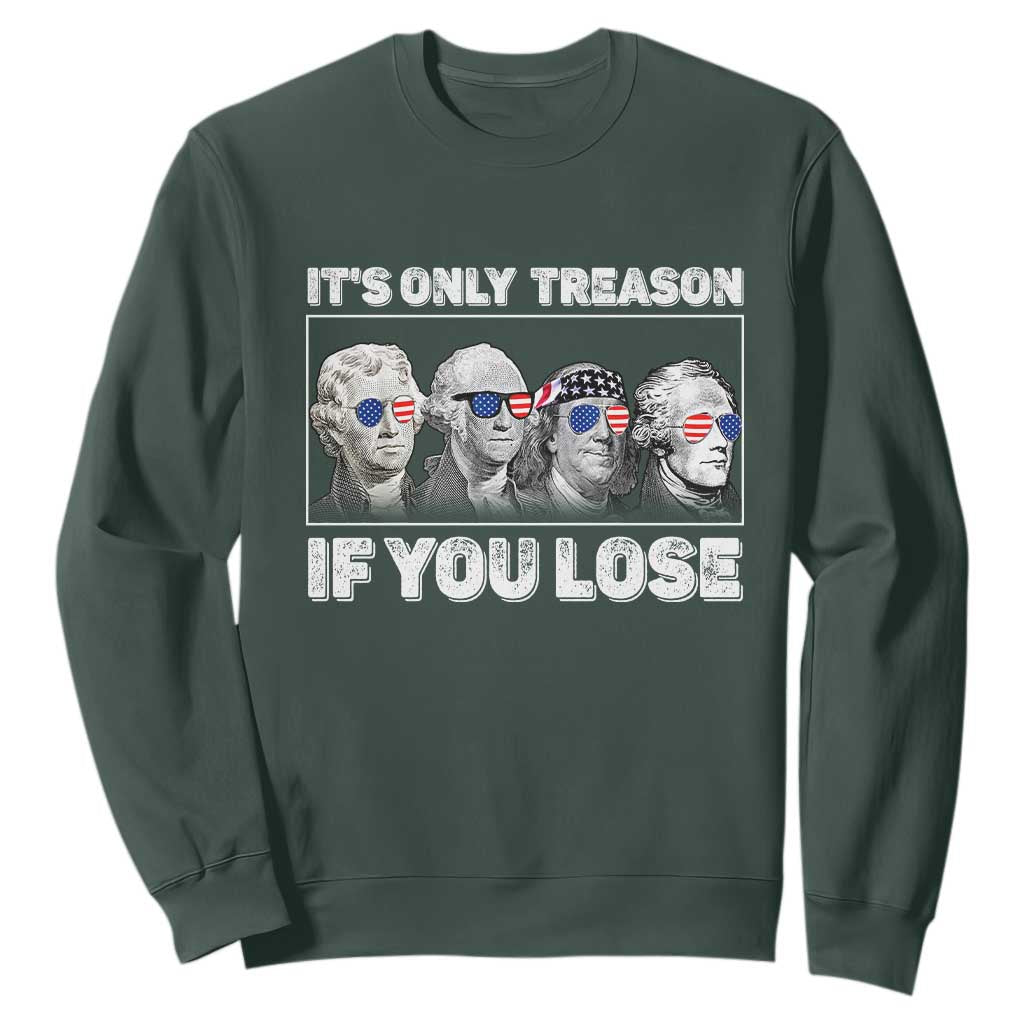 It's Only Treason If You Lose Sweatshirt Founding Fathers 4th Of July TS10 Dark Forest Green Print Your Wear