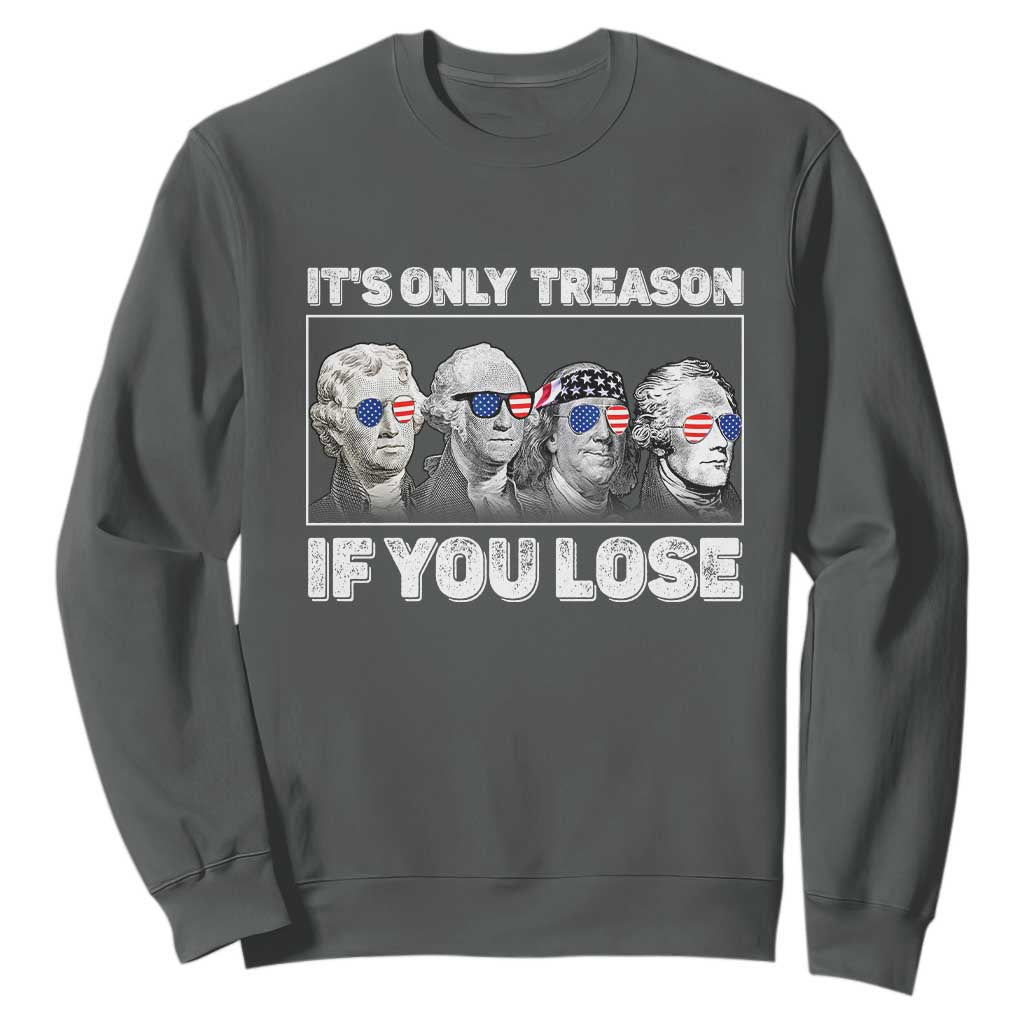 It's Only Treason If You Lose Sweatshirt Founding Fathers 4th Of July TS10 Dark Heather Print Your Wear