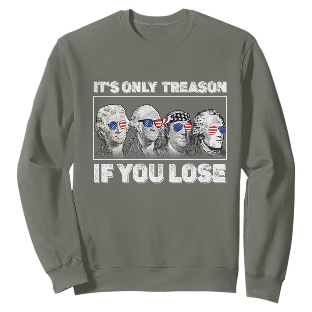 It's Only Treason If You Lose Sweatshirt Founding Fathers 4th Of July TS10 Military Green Print Your Wear