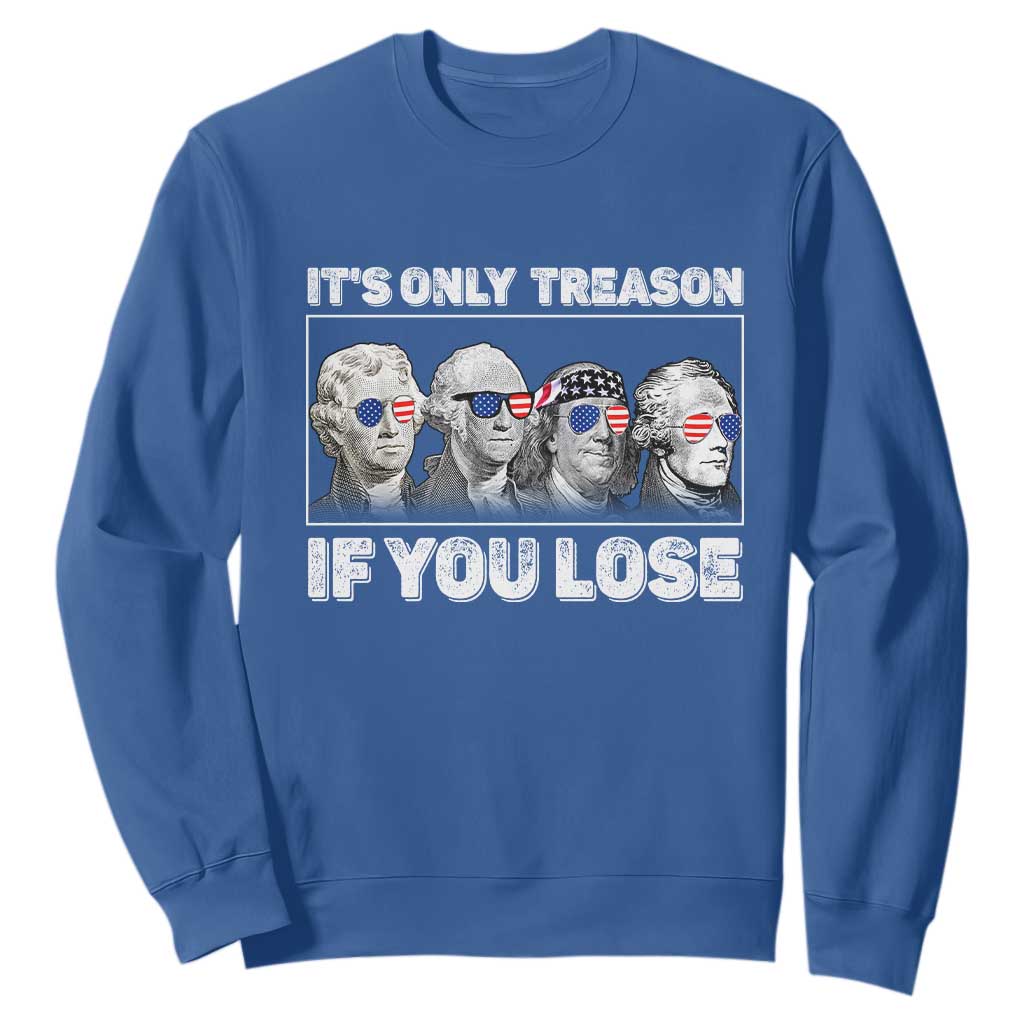 It's Only Treason If You Lose Sweatshirt Founding Fathers 4th Of July TS10 Royal Blue Print Your Wear