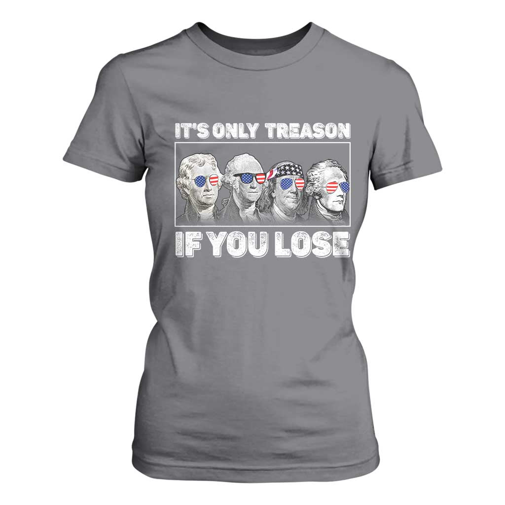 It's Only Treason If You Lose T Shirt For Women Founding Fathers 4th Of July TS10 Charcoal Print Your Wear