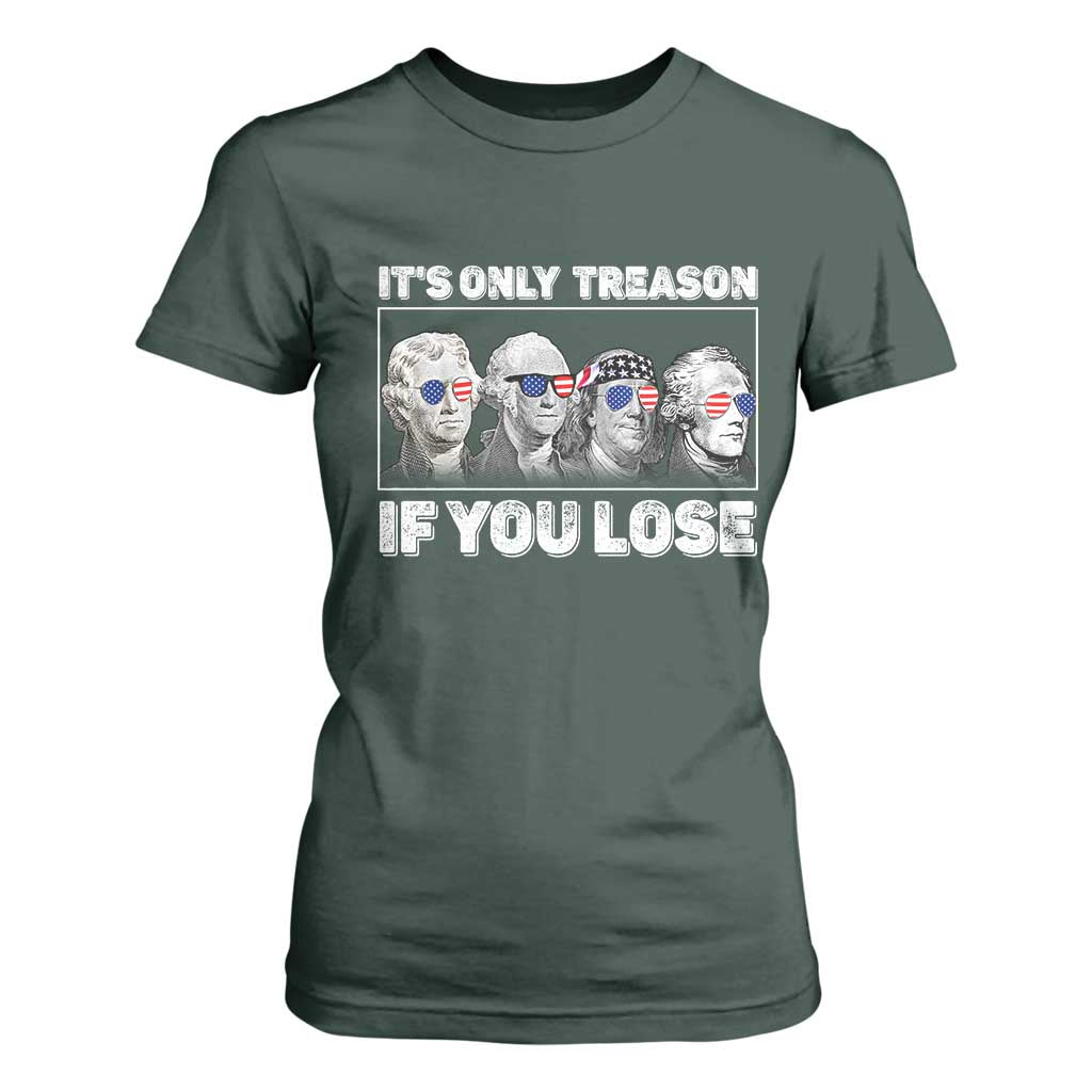 It's Only Treason If You Lose T Shirt For Women Founding Fathers 4th Of July TS10 Dark Forest Green Print Your Wear