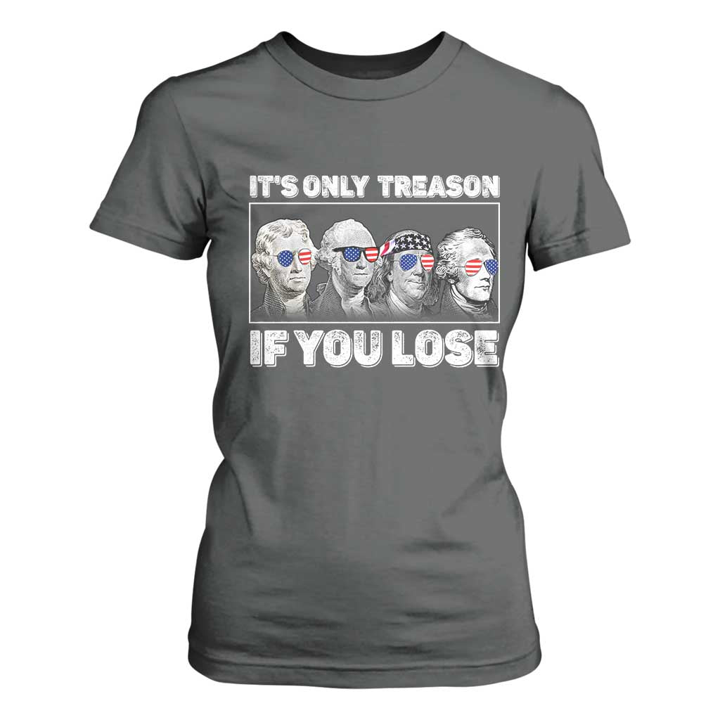 It's Only Treason If You Lose T Shirt For Women Founding Fathers 4th Of July TS10 Dark Heather Print Your Wear
