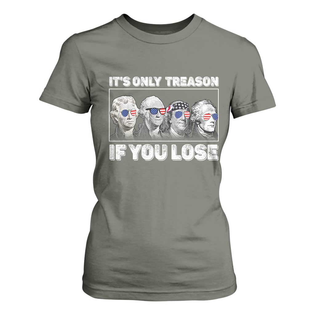 It's Only Treason If You Lose T Shirt For Women Founding Fathers 4th Of July TS10 Military Green Print Your Wear