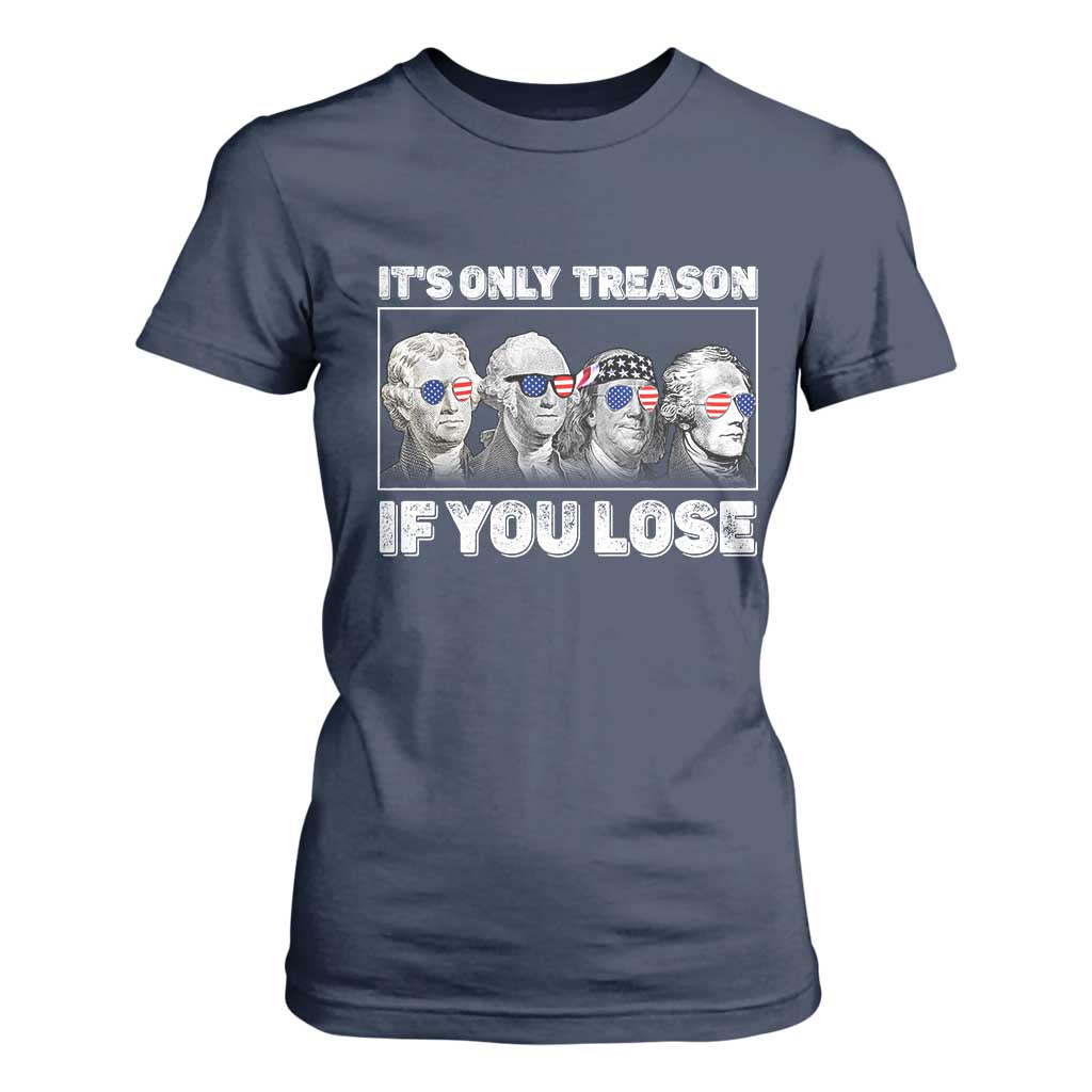It's Only Treason If You Lose T Shirt For Women Founding Fathers 4th Of July TS10 Navy Print Your Wear