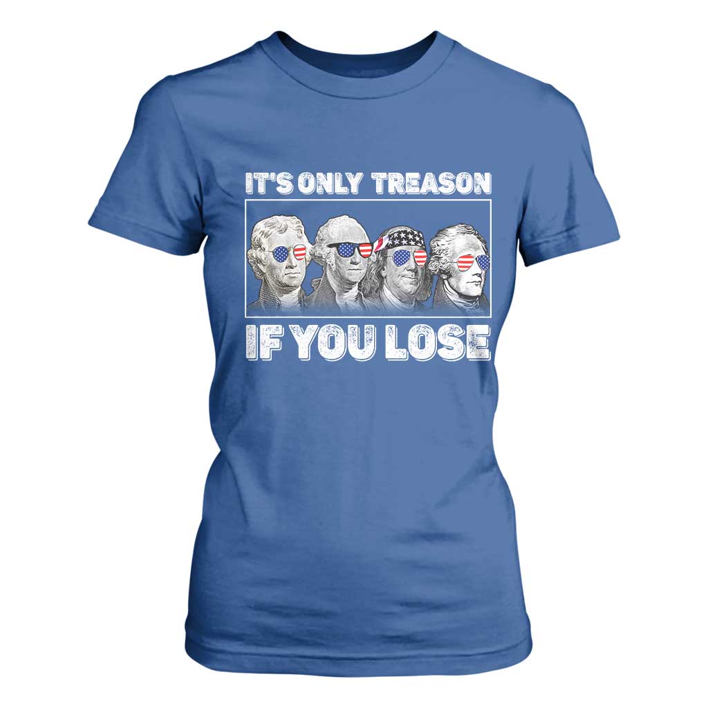 It's Only Treason If You Lose T Shirt For Women Founding Fathers 4th Of July TS10 Royal Blue Print Your Wear