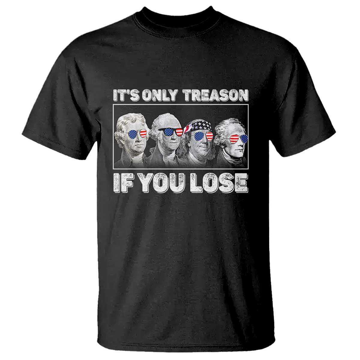 It's Only Treason If You Lose T Shirt Founding Fathers 4th Of July TS10 Black Print Your Wear