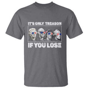 It's Only Treason If You Lose T Shirt Founding Fathers 4th Of July TS10 Charcoal Print Your Wear