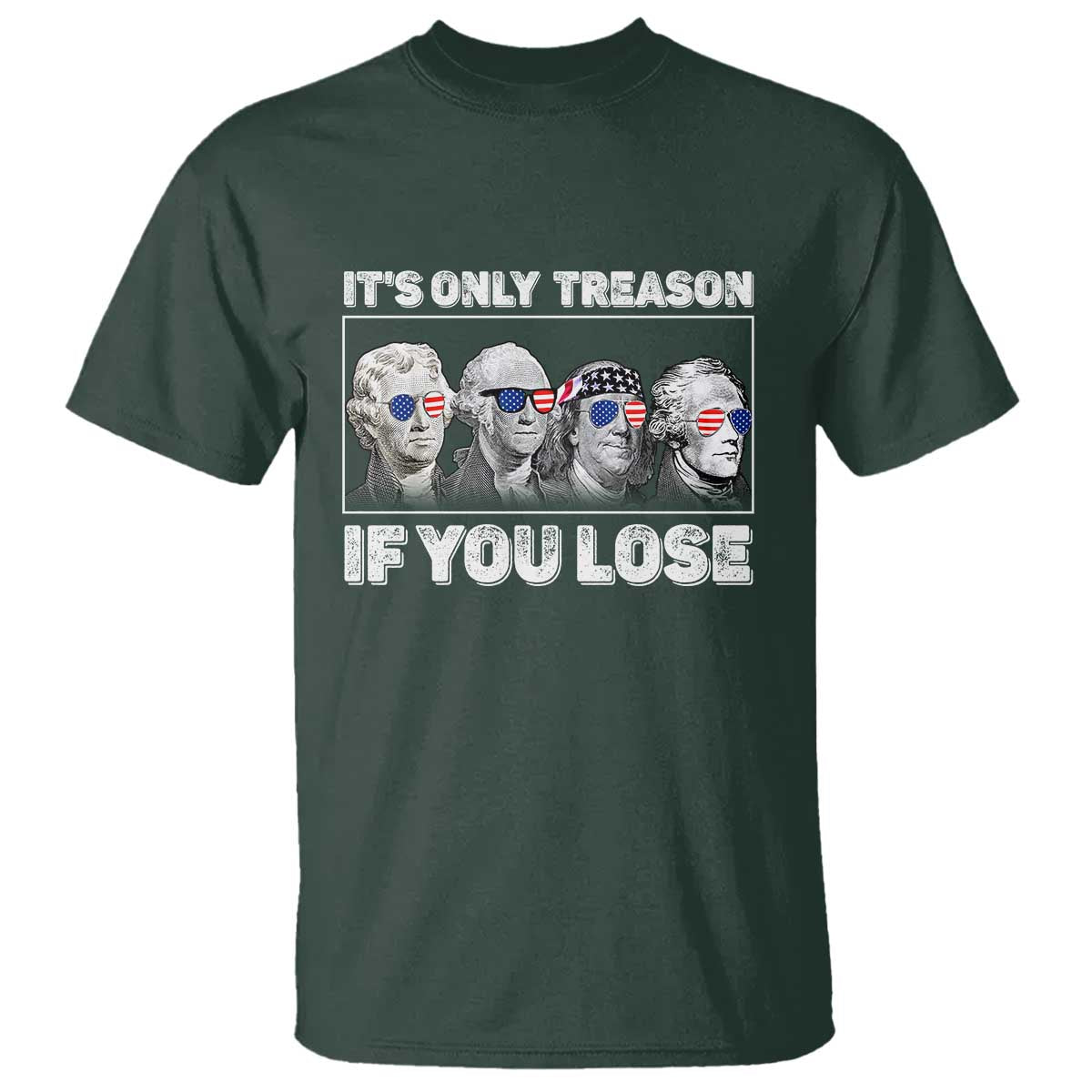 It's Only Treason If You Lose T Shirt Founding Fathers 4th Of July TS10 Dark Forest Green Print Your Wear