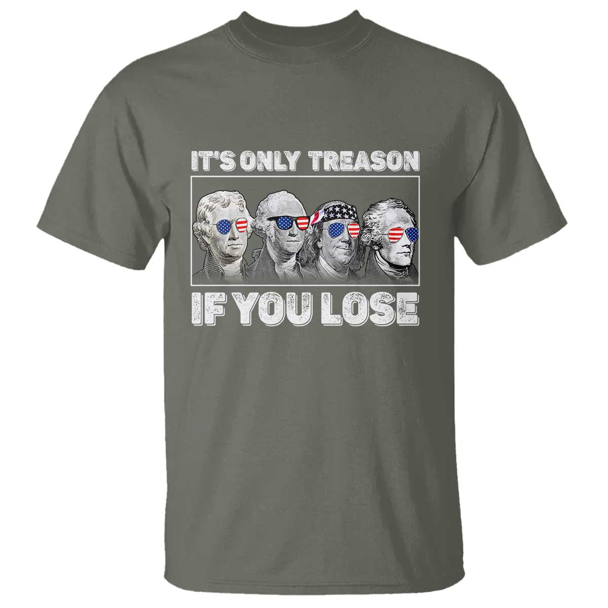 It's Only Treason If You Lose T Shirt Founding Fathers 4th Of July TS10 Military Green Print Your Wear