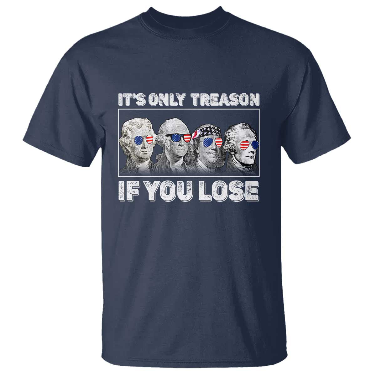It's Only Treason If You Lose T Shirt Founding Fathers 4th Of July TS10 Navy Print Your Wear
