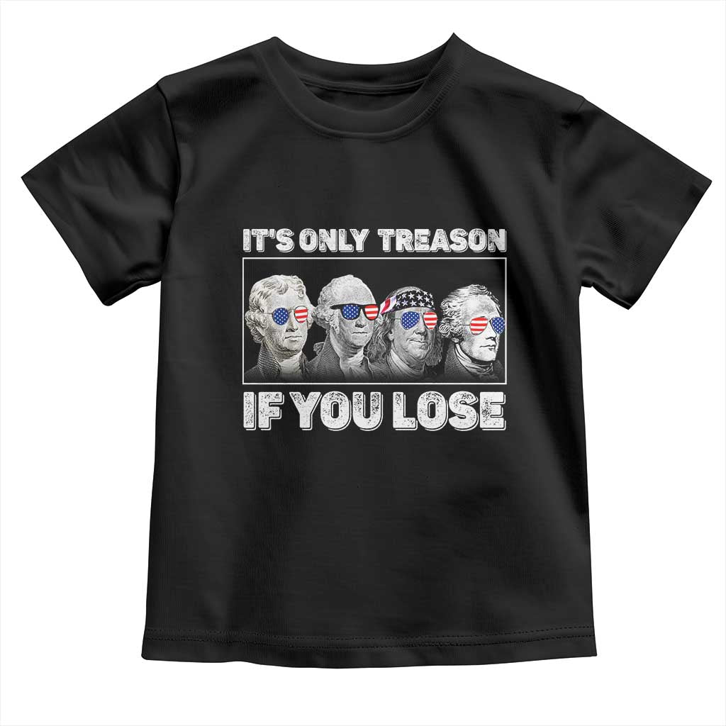 It's Only Treason If You Lose Toddler T Shirt Founding Fathers 4th Of July TS10 Black Print Your Wear