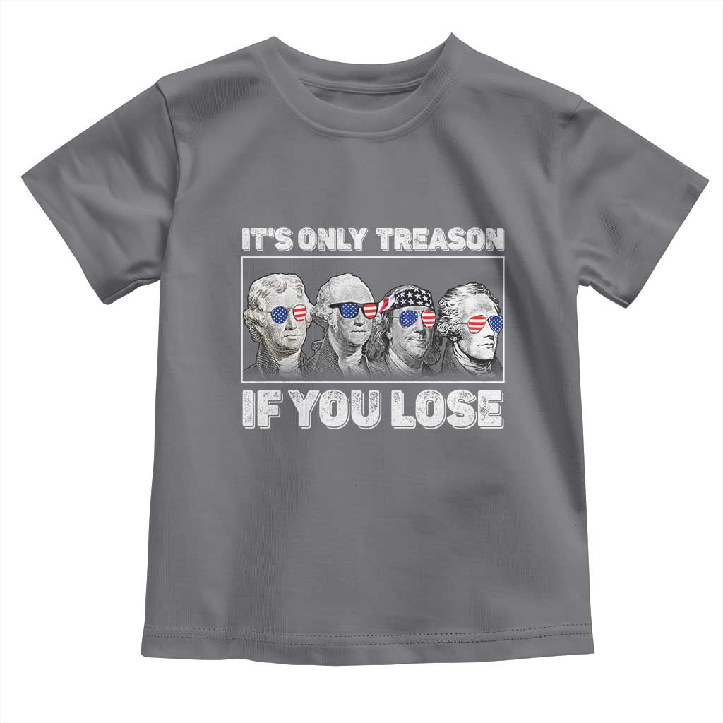 It's Only Treason If You Lose Toddler T Shirt Founding Fathers 4th Of July TS10 Charcoal Print Your Wear