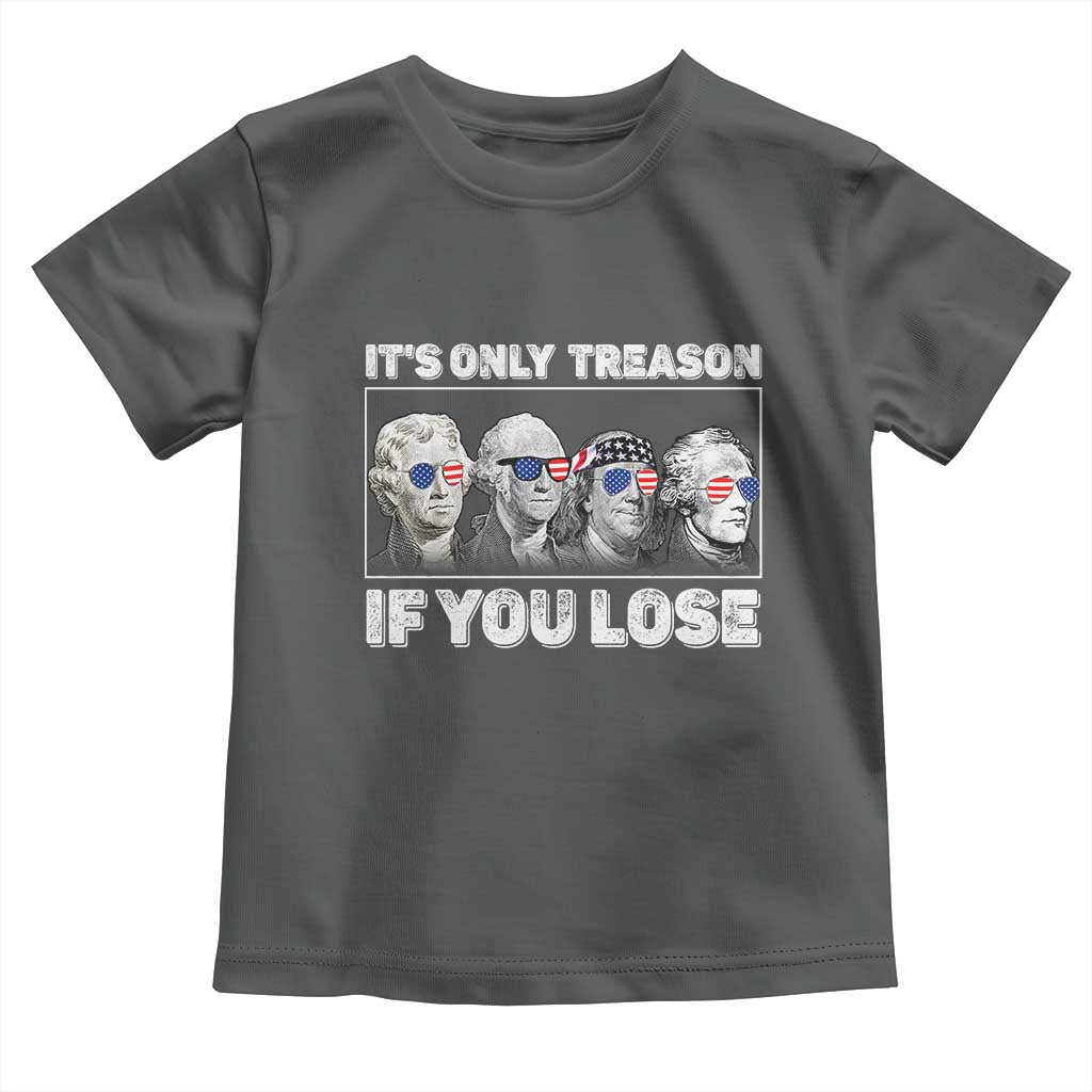 It's Only Treason If You Lose Toddler T Shirt Founding Fathers 4th Of July TS10 Dark Heather Print Your Wear