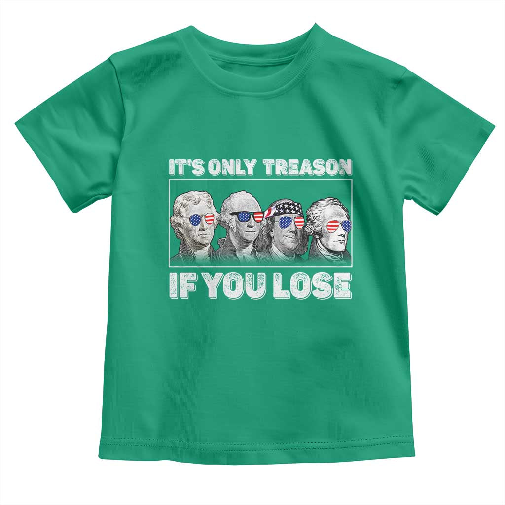 It's Only Treason If You Lose Toddler T Shirt Founding Fathers 4th Of July TS10 Irish Green Print Your Wear
