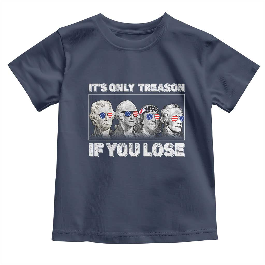 It's Only Treason If You Lose Toddler T Shirt Founding Fathers 4th Of July TS10 Navy Print Your Wear