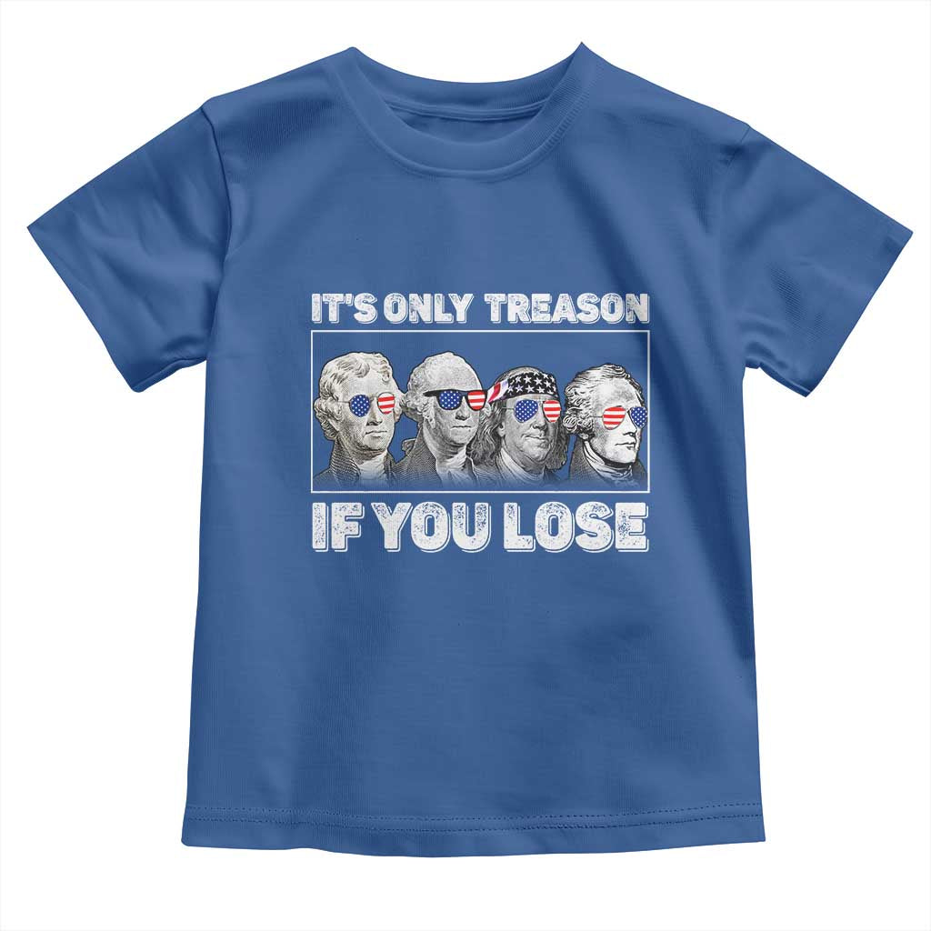 It's Only Treason If You Lose Toddler T Shirt Founding Fathers 4th Of July TS10 Royal Blue Print Your Wear