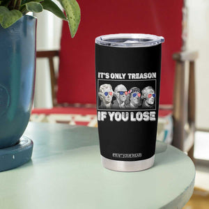 It's Only Treason If You Lose Tumbler Cup Founding Fathers 4th Of July TS10 Print Your Wear