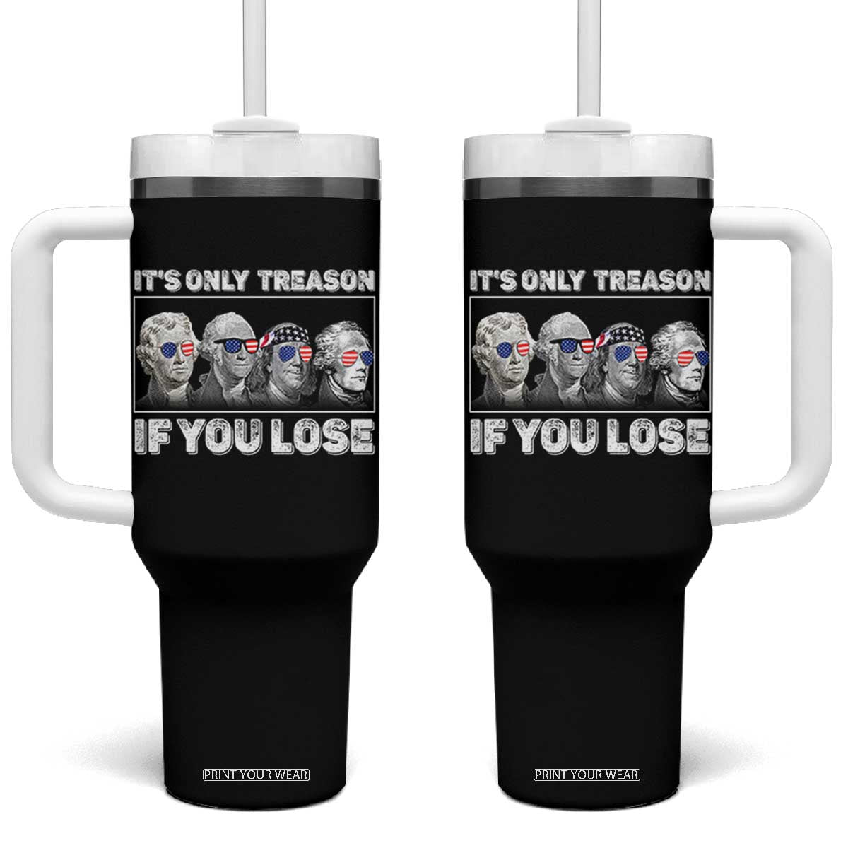 It's Only Treason If You Lose Tumbler With Handle Founding Fathers 4th Of July TS10 One Size: 40 oz Black Print Your Wear